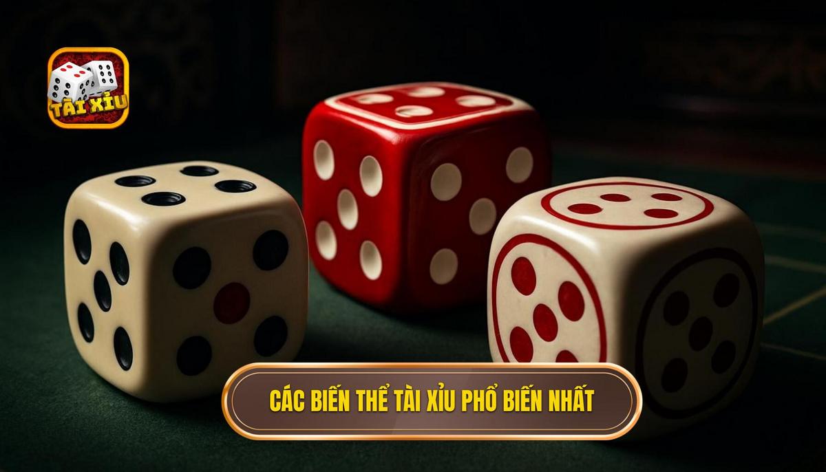 Các Biến Thể Của Tài Xỉu Phổ Biến Nhất Hiện Nay