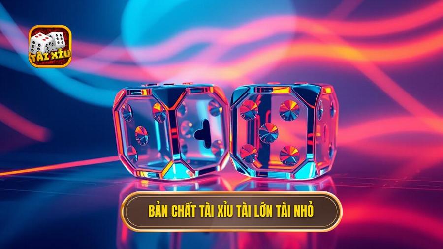 1. Bản chất Tài xỉu tài lớn tài nhỏ
