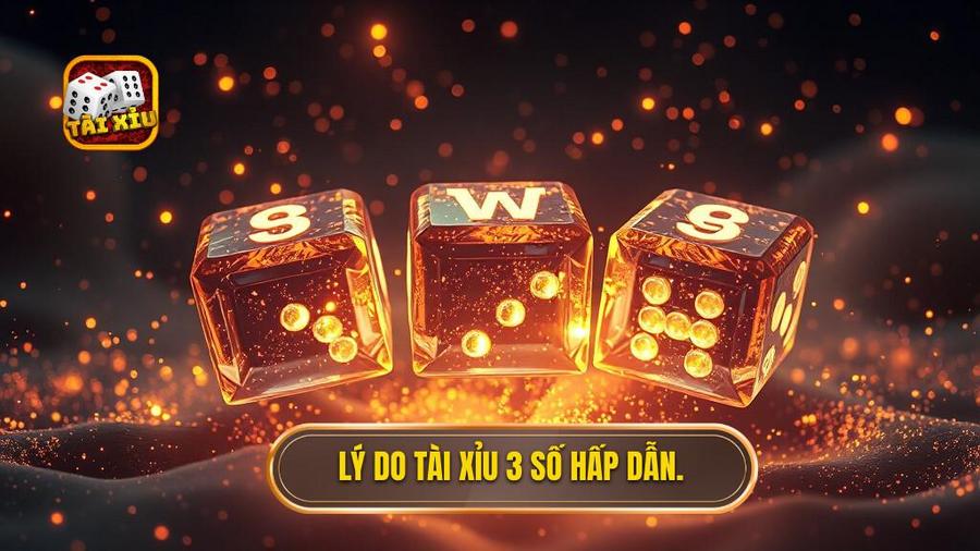 3. Lý do Tài xỉu 3 số hấp dẫn.
