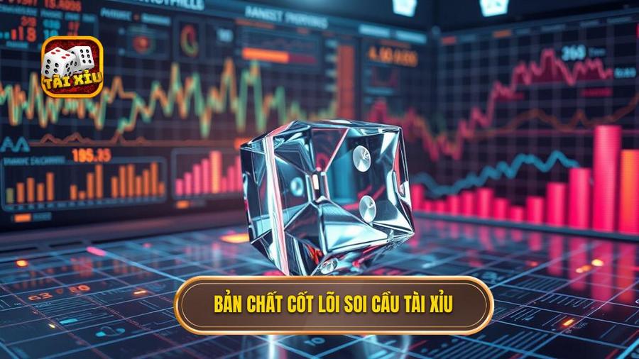 Bản chất cốt lõi soi cầu Tài Xỉu
