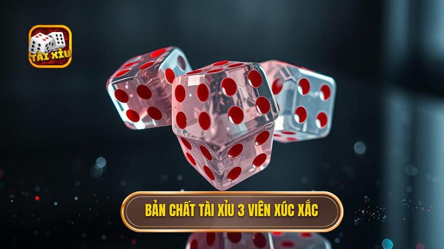 Hiểu Về Bản Chất Của Tài Xỉu 3 Viên Xúc Xắc