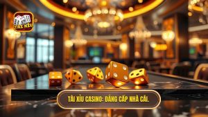 Tài xỉu casino - Bí quyết chiến thắng tại sảnh cược Tài Xỉu