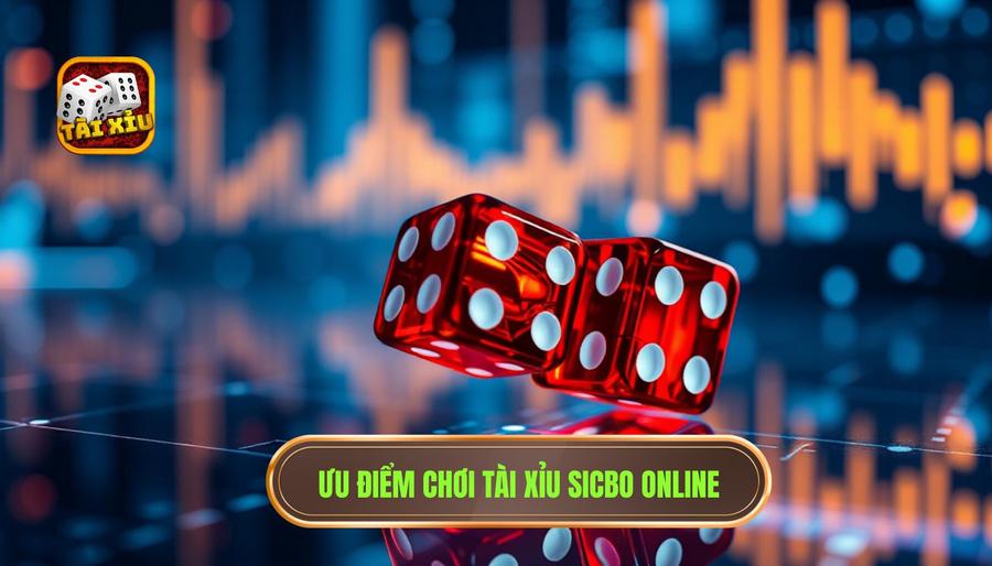 Ưu điểm chơi Tài Xỉu Sicbo online